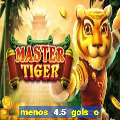 menos 4.5 gols o que significa